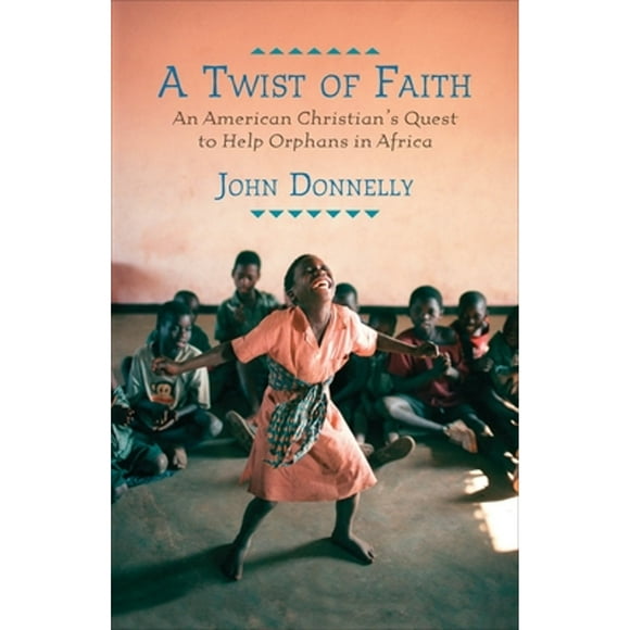 Pre-Owned A Twist of Faith: An American Christian's Quest to Help Orphans in Africa (Hardcover 9780807001325) by John Donnelly
