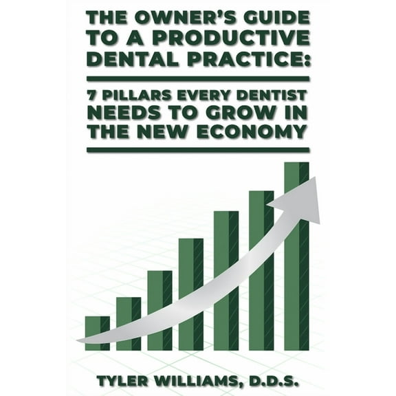 The Owner's Guide to a Productive Dental Practice: 7 Pillars Every Dentist Needs to Grow in the New Economy, (Paperback)