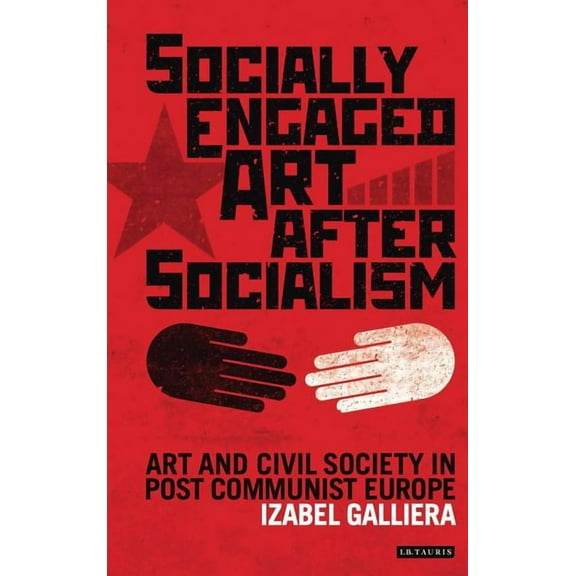 International Library of Modern and Cont Socially Engaged Art After Socialism: Art and Civil Society in Central and Eastern Europe, (Hardcover)