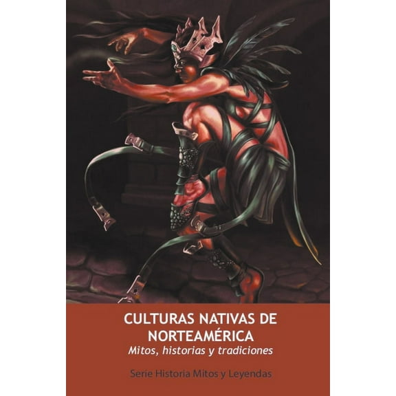 Serie Historia Mitos y Leyendas Culturas Nativas de NorteamÃ©rica. Mitos, Historias y Tradiciones, Book 2, (Paperback)