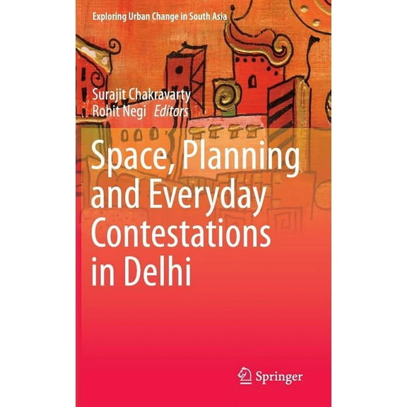 Exploring Urban Change in South Asia Space, Planning and Everyday Contestations in Delhi, (Hardcover)