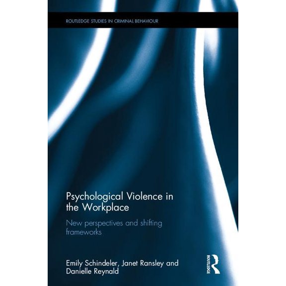 Routledge Studies in Criminal Behaviour Psychological Violence in the Workplace: New Perspectives and Shifting Frameworks, (Hardcover)