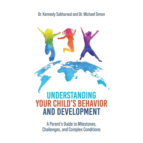 Understanding Your Child's Behavior and Development: A Parent's Guide to Milestones, Challenges, and Complex Conditions, (Paperback)