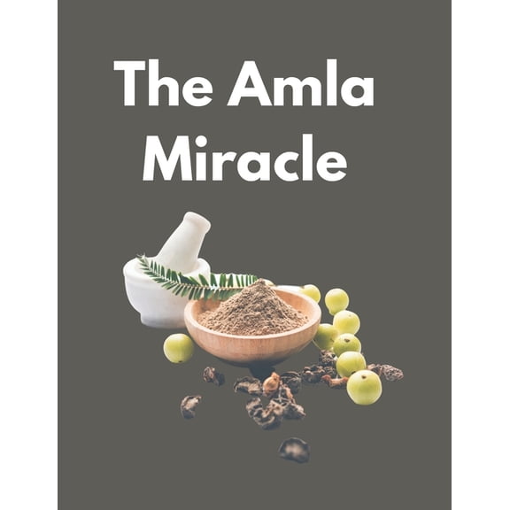 The Amla Miracle: The Incredible Health Benefits of Indian Gooseberry, (Paperback)
