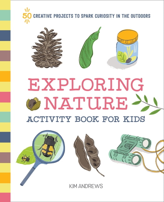 Exploring Nature Activity Book For Kids : 50 Creative Projects To Spark ...