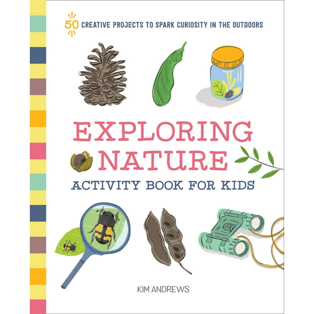 Exploring Nature Activity Book for Kids 50 Creative Projects to Spark Curiosity in the