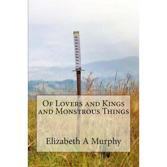 Of Lovers and Kings and Monstrous Things