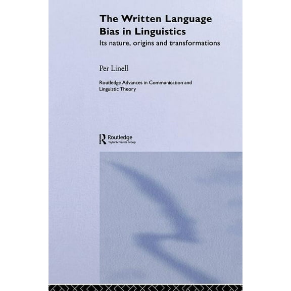 Routledge Advances in Communication and  The Written Language Bias in Linguistics: Its Nature, Origins and Transformations, (Paperback)