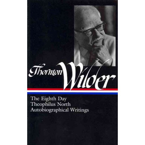 Library of America Thornton Wider Edition: Thornton Wilder: The Eighth Day, Theophilus North, Autobiographical Writings (LOA #224) (Series #3) (Hardcover)