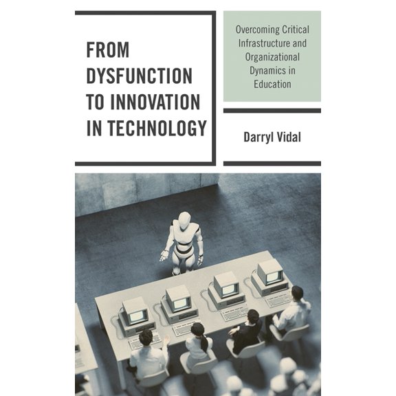 From Dysfunction to Innovation in Technology: Overcoming Critical Infrastructure and Organizational Dynamics in Educatio, (Paperback)