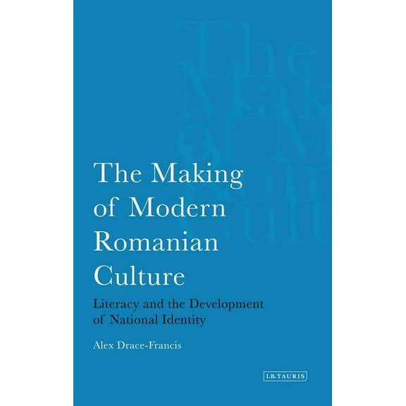 International Library of Historical Stud Making of Modern Romanian Culture: Literacy and the Development of National Identity, Book 41, (Hardcover)