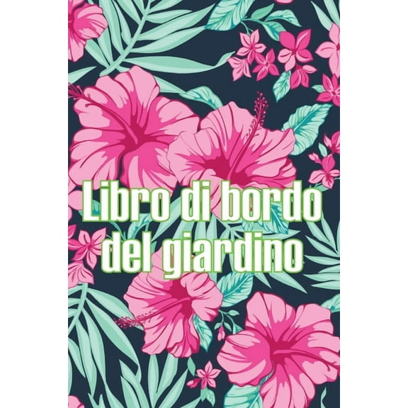 Libro di bordo del giardino: Custode quotidiano di giardini interni ed esterni per principianti e giardinieri accaniti, , (Paperback)