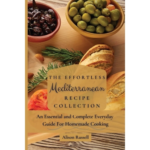 The Effortless Mediterranean Recipe Collection: An Essential and Complete Guide For Homemade cooking, (Paperback)