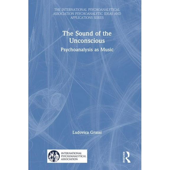 International Psychoanalytical Associati The Sound of the Unconscious: Psychoanalysis as Music, (Hardcover)