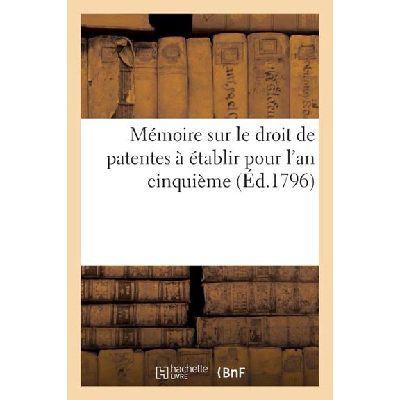 Histoire: Mémoire Sur Le Droit de Patentes À Établir Pour l'An Cinquième (Éd.1796) (Paperback)