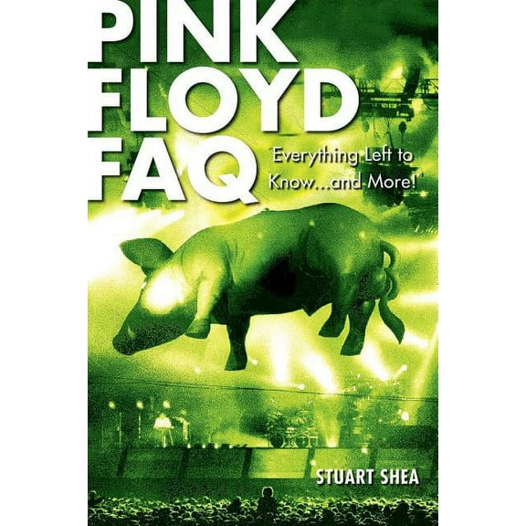 FAQ: Pink Floyd FAQ : Everything Left to Know ... and More! (Paperback)