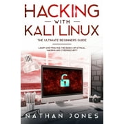 Hacking with Kali Linux THE ULTIMATE BEGINNERS GUIDE : Learn and Practice the Basics of Ethical Hacking and Cybersecurity (Paperback)