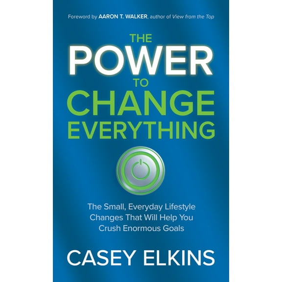 The Power to Change Everything: The Small, Everyday Lifestyle Changes That Will Help You Crush Enormous Goals, (Paperback)