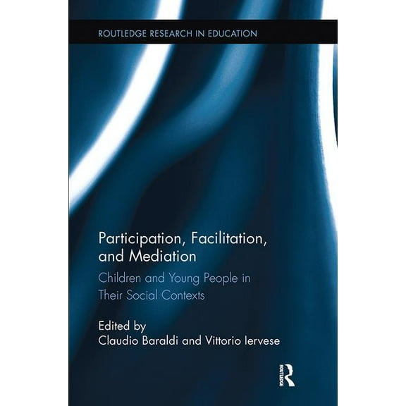 Routledge Research in Education Participation, Facilitation, and Mediation: Children and Young People in Their Social Contexts, (Paperback)