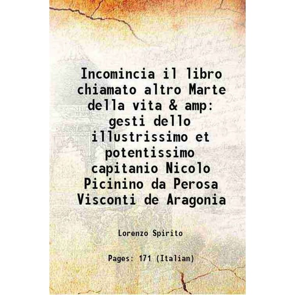 Incomincia il libro chiamato Alto Marte della vita & Ampli gesti dello illustrissimo et potentissimo Capitano Nicolo Picinino da Perosa Visconti de Aragonia 1489 [Couverture Rigide]