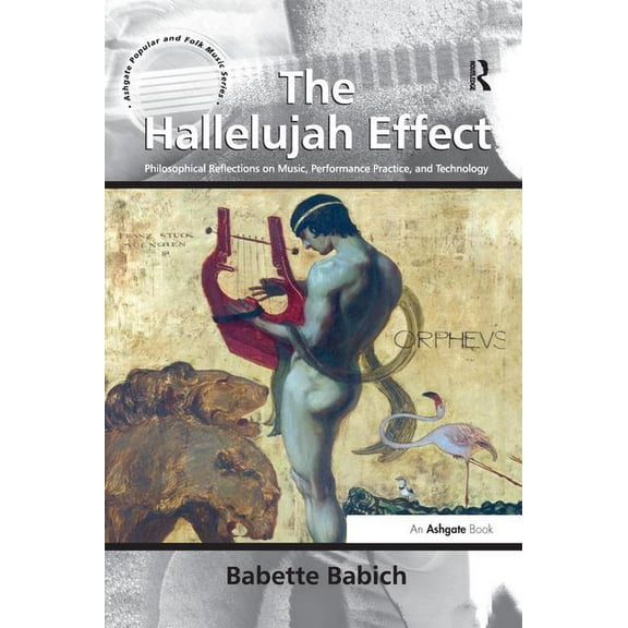 Ashgate Popular and Folk Music The Hallelujah Effect: Philosophical Reflections on Music, Performance Practice, and Technology, (Paperback)