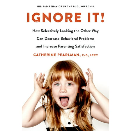 Ignore It! : How Selectively Looking the Other Way Can Decrease Behavioral Problems and Increase Parenting (Best Way To Ignore Your Boyfriend)