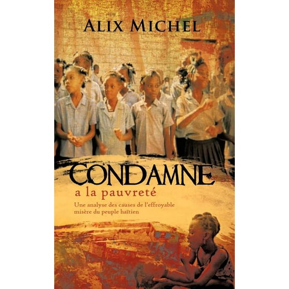 Condamne a la Pauvrete: Une Analyse Des Causes de L'Effroyable Misere Du Peuple Haitien (Paperback)