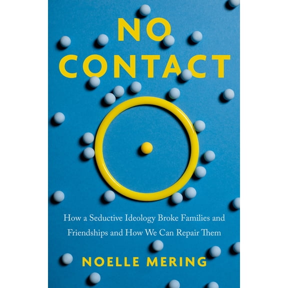 No Contact: How a Seductive Ideology Broke Families and Friendships and How We Can Repair Them, (Hardcover)