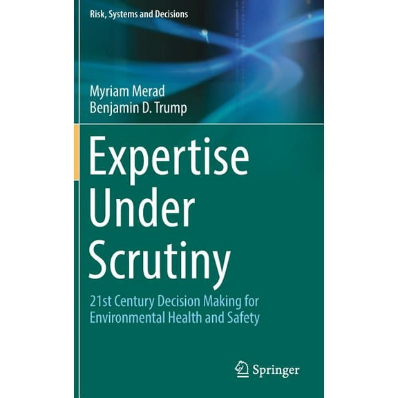 Risk, Systems and Decisions Expertise Under Scrutiny: 21st Century Decision Making for Environmental Health and Safety, (Hardcover)
