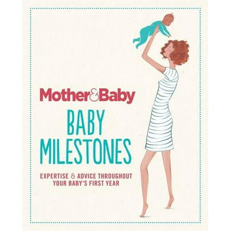 Mother & Baby: Baby Milestones : Expertise and advice throughout your baby¿s first (Best Baby Advice For New Moms)