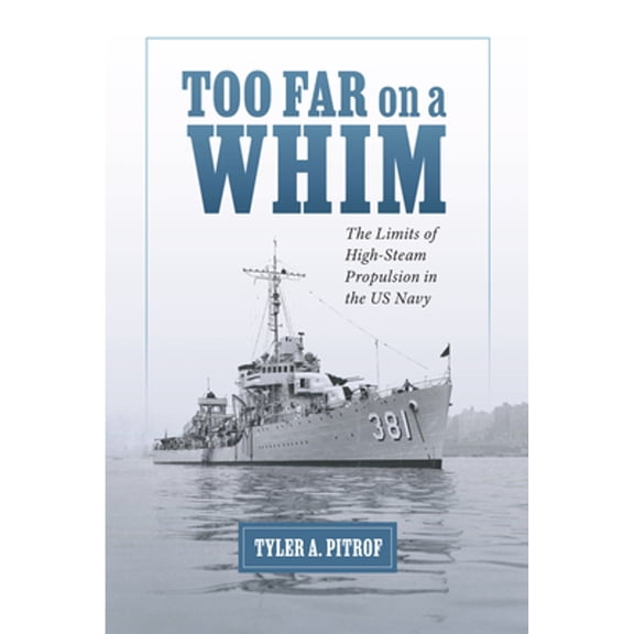 Pre-Owned Maritime Currents: History and Archaeology: Too Far on a Whim : The Limits of High-Steam Propulsion in the US Navy (Hardcover)