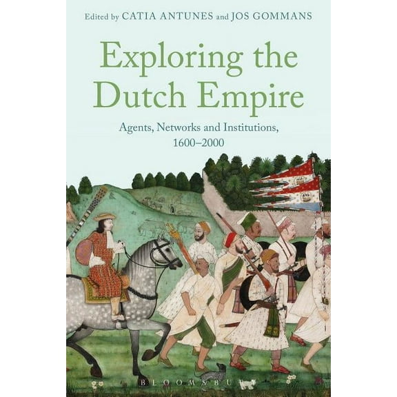 Exploring the Dutch Empire: Agents, Networks and Institutions, 1600-2000, (Paperback)
