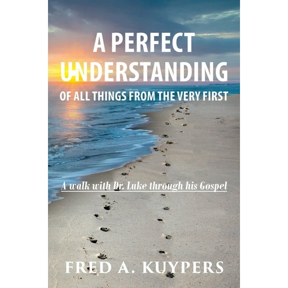 A Perfect Understanding: Of All Things from the Very First, (Paperback)