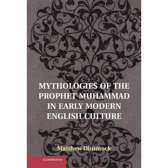 Mythologies of the Prophet Muhammad in Early Modern English Culture, (Hardcover)