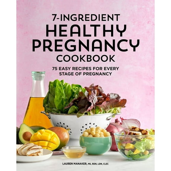 7-Ingredient Healthy Pregnancy Cookbook: 75 Easy Recipes for Every Stage of Pregnancy, (Paperback)