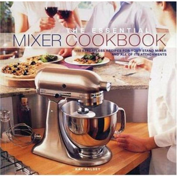 Pre-Owned The Essential Mixer Cookbook: 150 Effortless Recipes for Your Stand Mixer and All of Its Attachments (Paperback) 1552855031 9781552855034