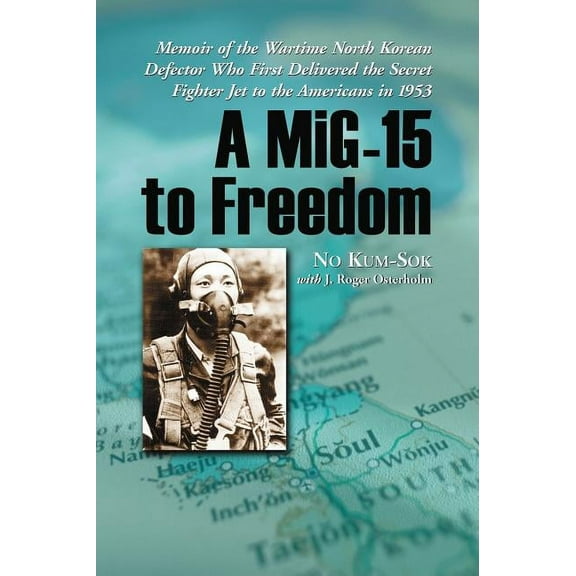 A MiG-15 to Freedom: Memoir of the Wartime North Korean Defector Who First Delivered the Secret Fighter Jet to the Ameri, (Paperback)