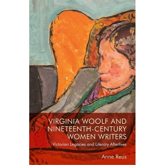 Virginia Woolf and Nineteenth-Century Women Writers: Victorian Legacies and Literary Afterlives, (Paperback)
