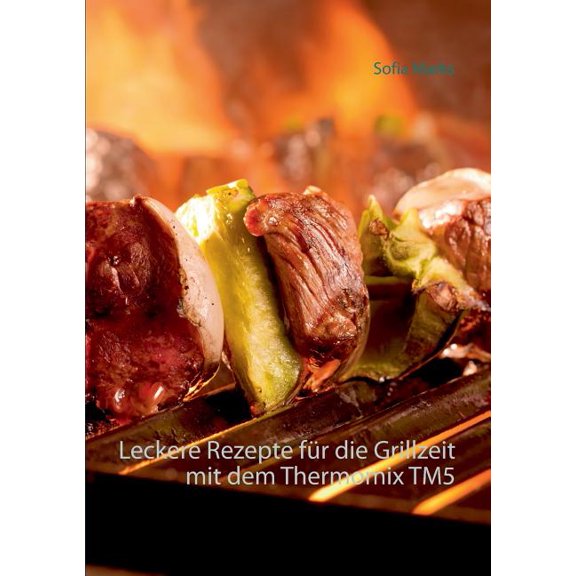 Leckere Rezepte für die Grillzeit mit dem Thermomix TM5, (Paperback)
