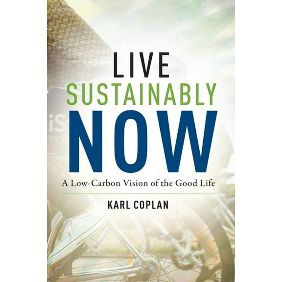 Live Sustainably Now: A Low-Carbon Vision of the Good Life, (Paperback)