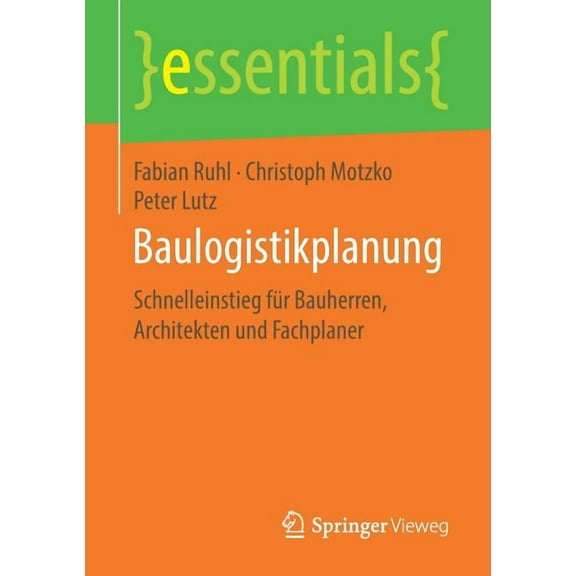 Essentials Baulogistikplanung: Schnelleinstieg FÃ¼r Bauherren, Architekten Und Fachplaner, (Paperback)