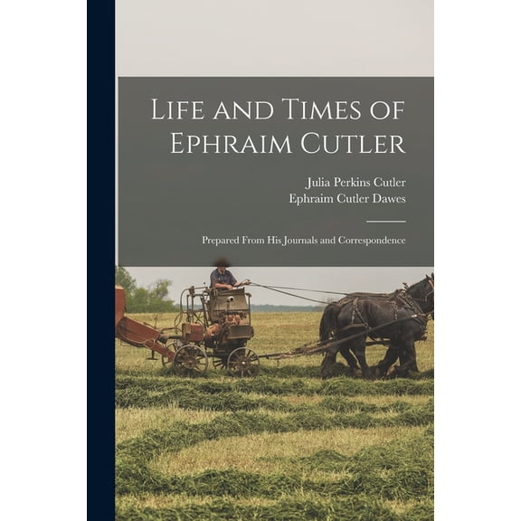 Life and Times of Ephraim Cutler: Prepared From His Journals and Correspondence, (Paperback)