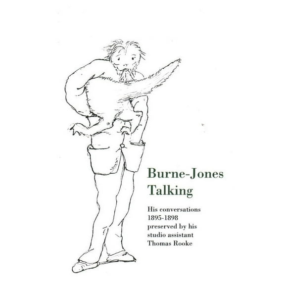 Burne-Jones Talking : His Conversations 1895-1898 Preserved by His Studio Assistant Thomas Rooke (Paperback)
