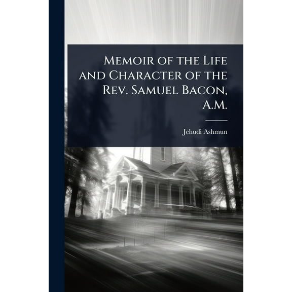 Memoir of the Life and Character of the Rev. Samuel Bacon, A.M., (Paperback)