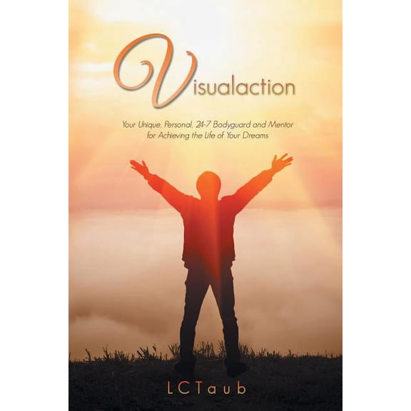 Visualaction: Your Unique, Personal, 24-7 Bodyguard and Mentor for Achieving the Life of Your Dreams (Paperback)