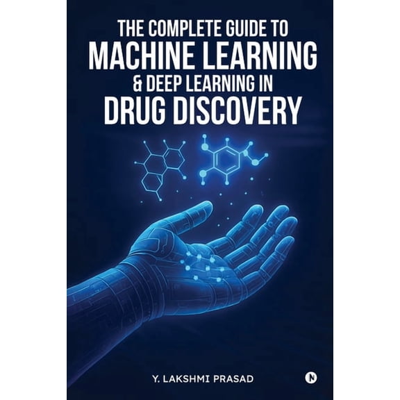 The Complete Guide to Machine Learning and Deep Learning in Drug Discovery, (Paperback)