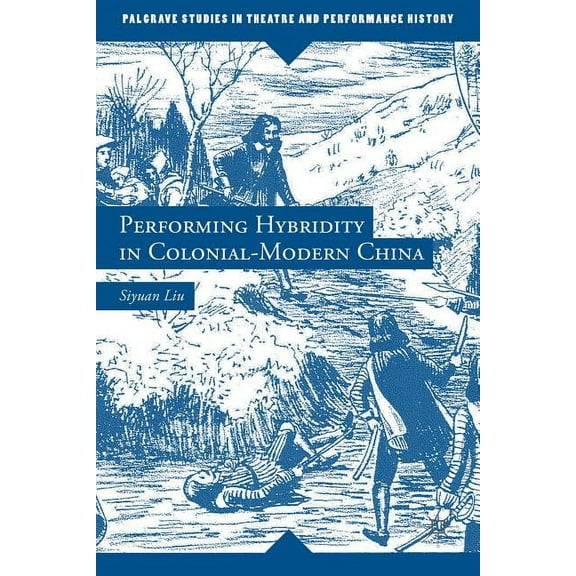 Palgrave Studies in Theatre and Performa Performing Hybridity in Colonial-Modern China, (Hardcover)