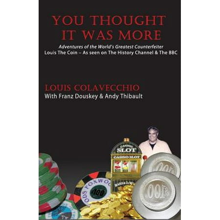 - You Thought It Was More : Adventures of the World's Greatest Counterfeiter, Louis the Coin