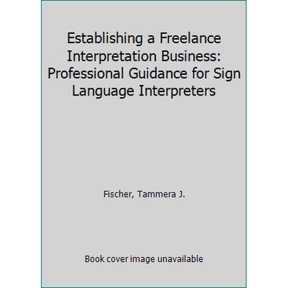Pre-Owned Establishing a Freelance Interpretation Business: Professional Guidance for Sign Language Interpreters (Hardcover) 1884362842 9781884362842