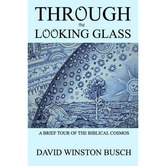 Through the Looking Glass: A Brief Tour of the Biblical Cosmos, (Paperback)